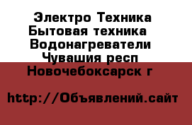 Электро-Техника Бытовая техника - Водонагреватели. Чувашия респ.,Новочебоксарск г.